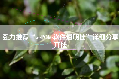 强力推荐“wePOke软件透明挂”详细分享开挂