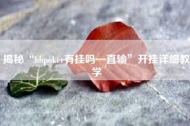 揭秘“hhpoker有挂吗—直输”开挂详细教学