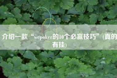 介绍一款“wepoker的10个必赢技巧”(真的有挂)