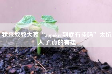 我来教教大家“appoker到底有挂吗	”太坑人了,真的有挂