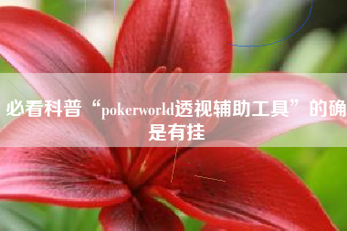 必看科普“pokerworld透视辅助工具	”的确是有挂