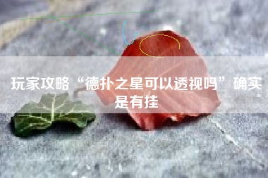 玩家攻略“德扑之星可以透视吗”确实是有挂