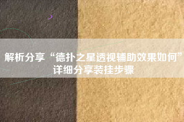 解析分享“德扑之星透视辅助效果如何	”详细分享装挂步骤