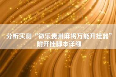 分析实测“微乐贵州麻将万能开挂器	”附开挂脚本详细