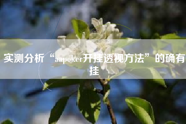 实测分析“aapoker开挂透视方法	”的确有挂