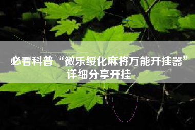 必看科普“微乐绥化麻将万能开挂器	”详细分享开挂
