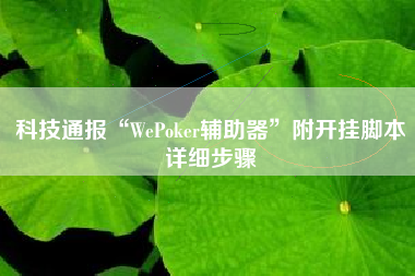 科技通报“WePoker辅助器	”附开挂脚本详细步骤