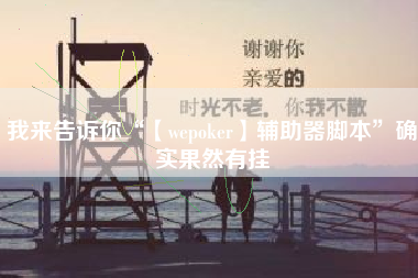 我来告诉你“【wepoker】辅助器脚本”确实果然有挂
