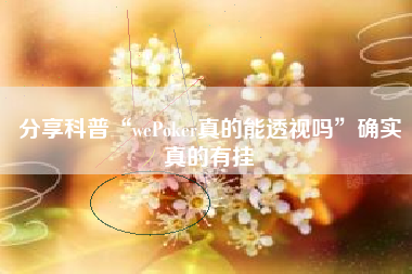 分享科普“wePoker真的能透视吗”确实真的有挂