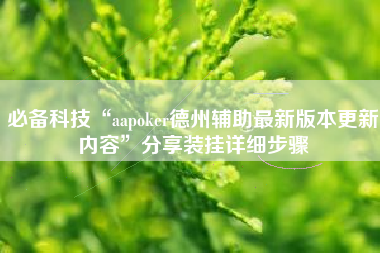 必备科技“aapoker德州辅助最新版本更新内容”分享装挂详细步骤