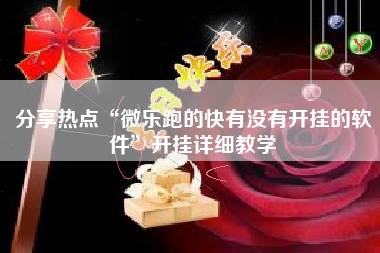 分享热点“微乐跑的快有没有开挂的软件	”开挂详细教学