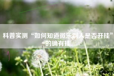 科普实测“如何知道微乐别人是否开挂	”的确有挂