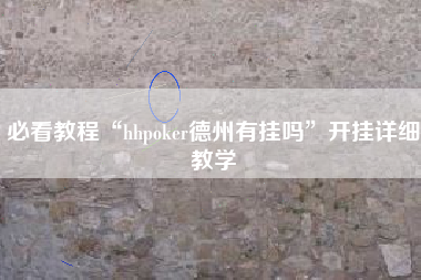 必看教程“hhpoker德州有挂吗	”开挂详细教学