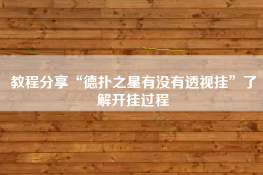 教程分享“德扑之星有没有透视挂”了解开挂过程