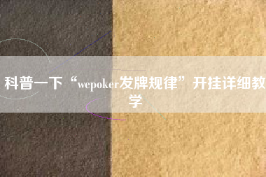 科普一下“wepoker发牌规律”开挂详细教学