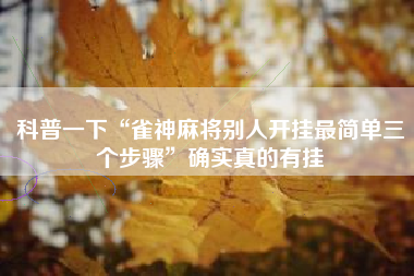 科普一下“雀神麻将别人开挂最简单三个步骤”确实真的有挂