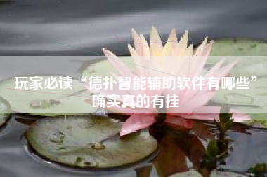 玩家必读“德扑智能辅助软件有哪些	”确实真的有挂