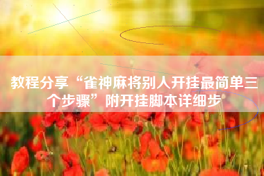 教程分享“雀神麻将别人开挂最简单三个步骤”附开挂脚本详细步