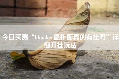 今日实测“hhpoker德扑圈真的有挂吗”详细开挂玩法