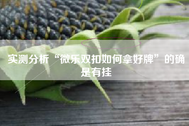 实测分析“微乐双扣如何拿好牌”的确是有挂