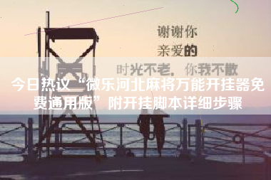 今日热议“微乐河北麻将万能开挂器免费通用版”附开挂脚本详细步骤