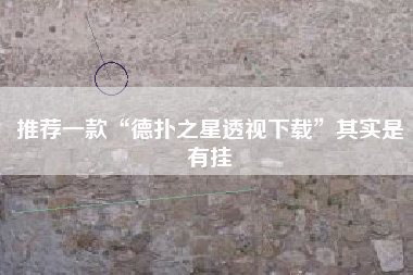 推荐一款“德扑之星透视下载	”其实是有挂