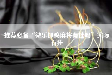 推荐必备“微乐抓鸡麻将有挂吗	”实际有挂