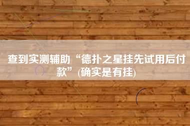 查到实测辅助“德扑之星挂先试用后付款	”(确实是有挂)