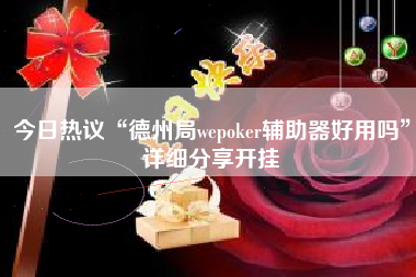 今日热议“德州局wepoker辅助器好用吗”详细分享开挂