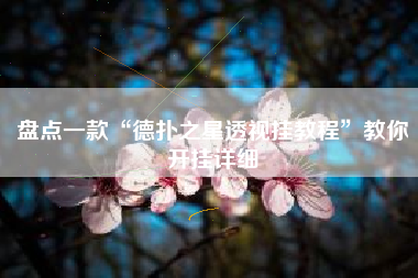 盘点一款“德扑之星透视挂教程	”教你开挂详细