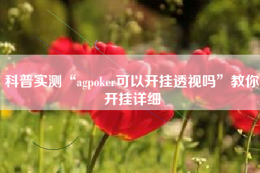 科普实测“agpoker可以开挂透视吗”教你开挂详细