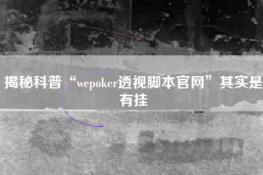 揭秘科普“wepoker透视脚本官网”其实是有挂