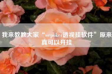 我来教教大家“wepoker透视挂软件”原来真可以开挂 我来教教大家“wepoker透视挂软件”原来真可以开挂