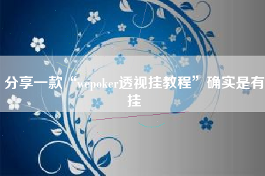 分享一款“wepoker透视挂教程”确实是有挂