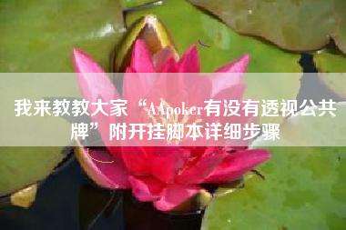 我来教教大家“AApoker有没有透视公共牌”附开挂脚本详细步骤