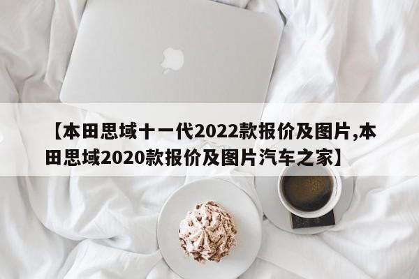 【本田思域十一代2022款报价及图片,本田思域2020款报价及图片汽车之家】