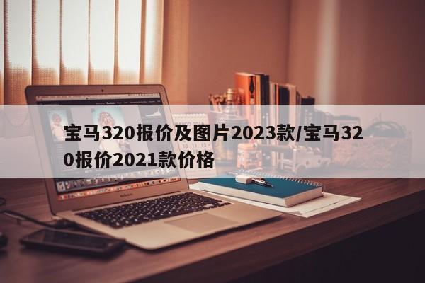 宝马320报价及图片2023款/宝马320报价2021款价格