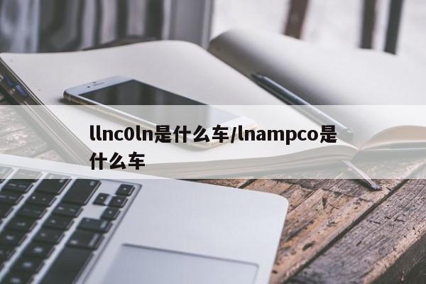 llnc0ln是什么车/lnampco是什么车
