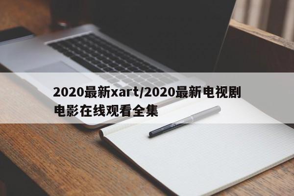 2020最新xart/2020最新电视剧电影在线观看全集