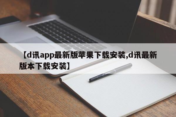 【d讯app最新版苹果下载安装,d讯最新版本下载安装】
