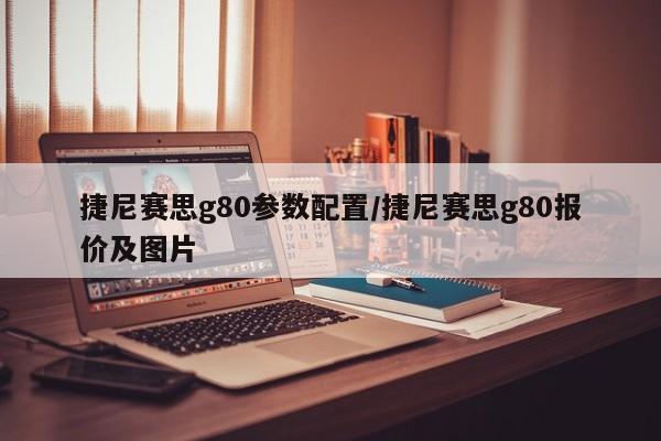 捷尼赛思g80参数配置/捷尼赛思g80报价及图片