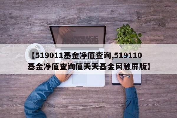 【519011基金净值查询,519110基金净值查询值天天基金网触屏版】