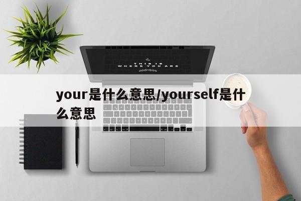 your是什么意思/yourself是什么意思