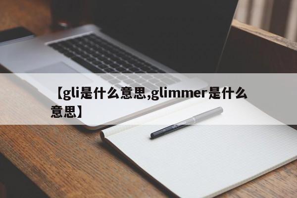 【gli是什么意思,glimmer是什么意思】