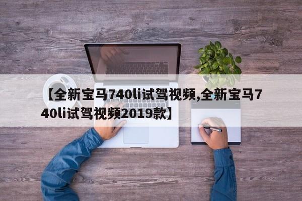 【全新宝马740li试驾视频,全新宝马740li试驾视频2019款】