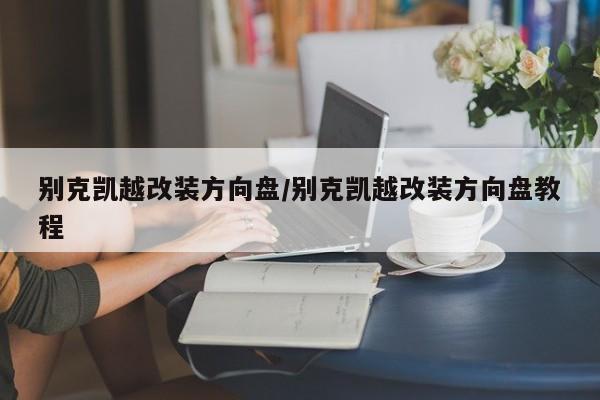 别克凯越改装方向盘/别克凯越改装方向盘教程