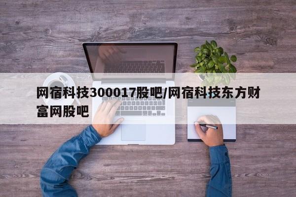 网宿科技300017股吧/网宿科技东方财富网股吧