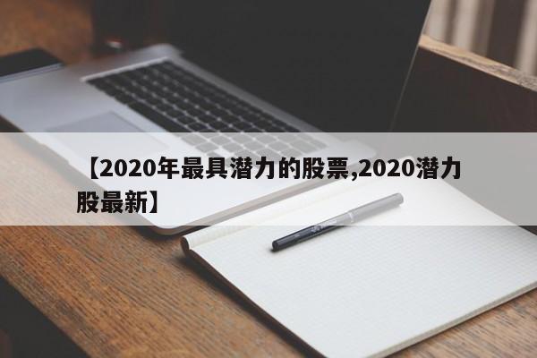 【2020年最具潜力的股票,2020潜力股最新】
