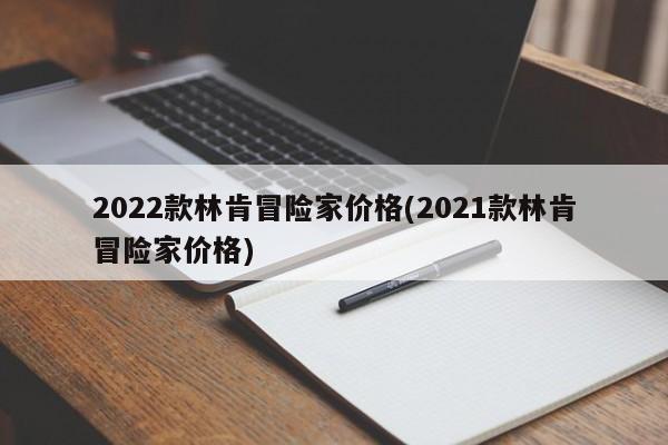 2022款林肯冒险家价格(2021款林肯冒险家价格)