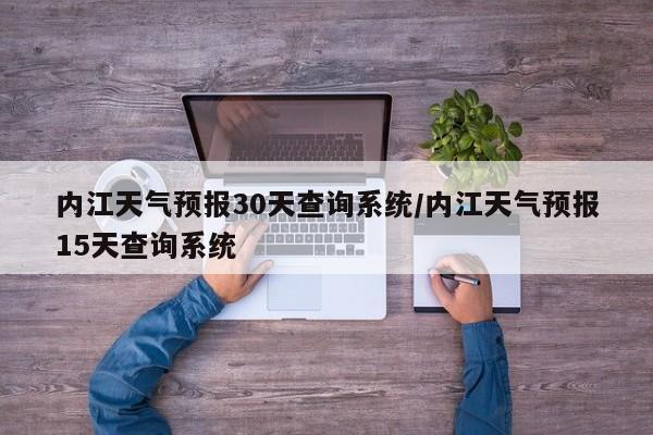 内江天气预报30天查询系统/内江天气预报15天查询系统